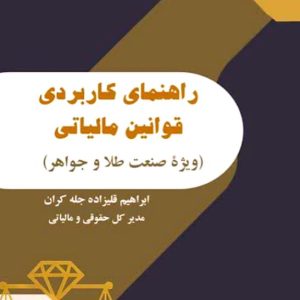 راهنمای کاربردی قوانین مالیاتی (ویژه صنعت طلا و جواهر) - ابراهیم قلیزاده جله کران